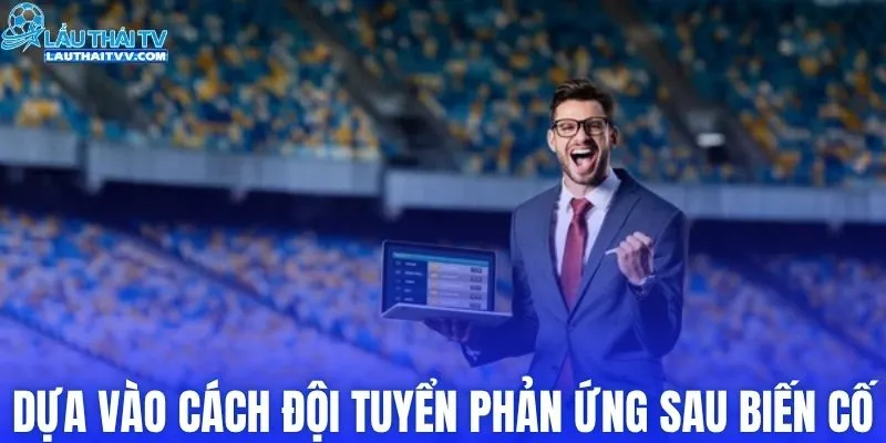 Dựa vào cách đội tuyển phản ứng sau biến cố