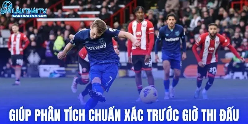 Giúp bạn phân tích chuẩn xác trước giờ thi đấu