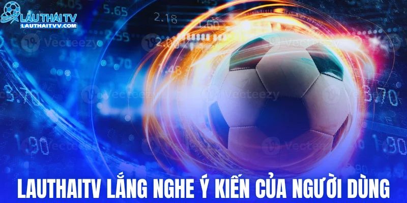 LAUTHAITV luôn lắng nghe ý kiến của người dùng