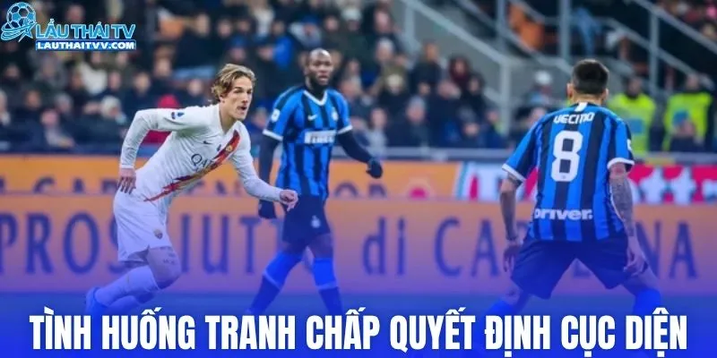 Những tình huống tranh chấp quyết định cục diện